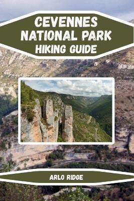 Cevennes National Park Hiking Guide: Explore France's Hidden Mountain Paradise Updated Edition 2025-2026 - Arlo Ridge - cover