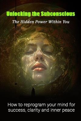 Unlocking the Subconscious: The Hidden Power Within You - As Ansari - cover