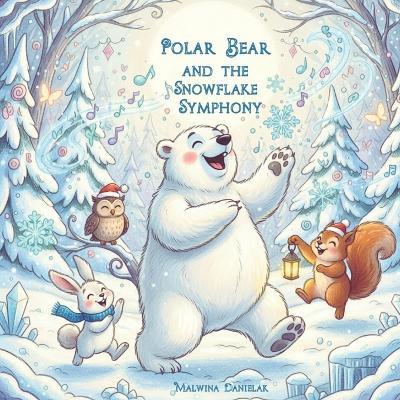 Polar Bear and the Snowflake Symphony: A Magical Winter Adventure for Kids Ages 3-7 Fun Snow Music Story with Forest Friends - Malwina Danielak - cover