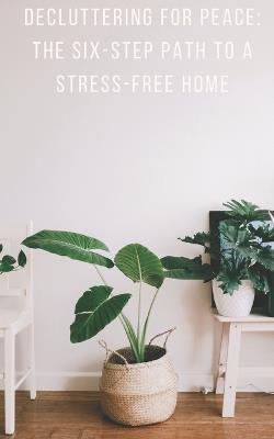 Decluttering for Peace: The Six-Step Path to a Stress-Free Home - Damir Clayton - cover