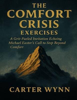 The Comfort Crisis Exercises: A Grit-Fueled Invitation Echoing Michael Easter's Call to Step Beyond Comfort - Carter Wynn - cover