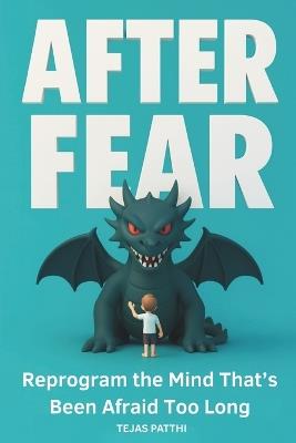 After Fear: Reprogram the Mind That's Been Afraid Too Long: Overcome fear and anxiety by reprogramming your mind for peace, confidence, and inner freedom - Tejas Patthi - cover