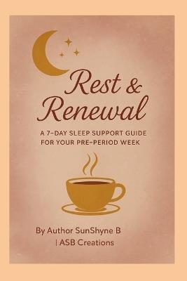Rest & Renewal: A 7-Day Sleep Support Guide for Your Pre-Period Week - Sunshyne B - cover