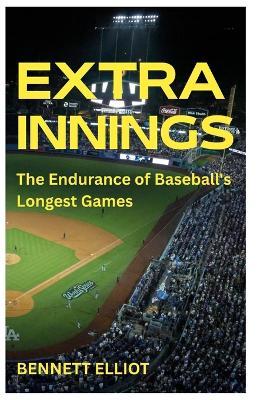 Extra Innings: The Endurance of Baseball's Longest Games - Bennett Elliot - cover
