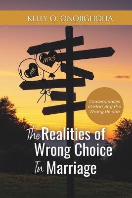 The Realities of Wrong Choice in Marriage: Consequences of marrying the wrong person - Kelly O Onojighofia - cover