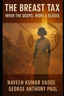 The Breast Tax: When the Gospel Wore a Blouse - George Anthony Paul,Naveen Kumar Vadde - cover