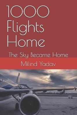 1000 Flights Home: The Sky Became Home - Milind Yadav - cover