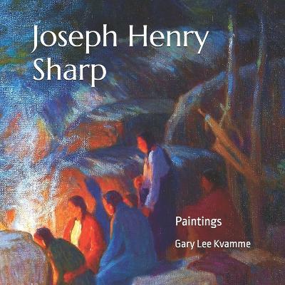 Joseph Henry Sharp: Paintings - Gary Lee Kvamme - cover