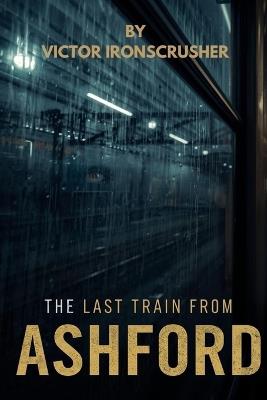 The Last Train from Ashford: Votre lecture immersive en anglais: Mystère et Suspense (Niveau B2-C1) - Victor Ironscrusher - cover