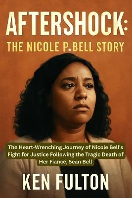 Aftershock: The Nicole P. Bell Story: The Heart-Wrenching Journey of Nicole Bell's Fight for Justice Following the Tragic Death of Her Fiancé, Sean Bell - Ken Fulton - cover