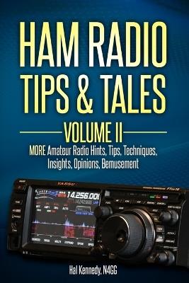 Ham Radio Tips & Tales, Volume II: More Amateur Radio: -Hints, -Tips, -Techniques, -Insights, -Opinions, -Bemusement - Harold (Hal) Kennedy N4gg - cover