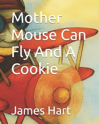 Mother Mouse Can Fly And A Cookie - James M Hart - cover