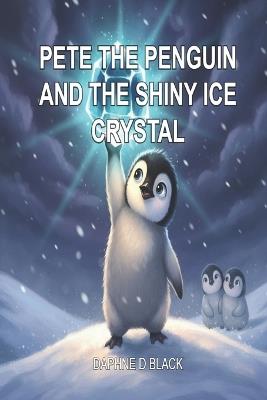 Pete the Penguin and the Shiny Ice Crystal - Daphne D Black - cover