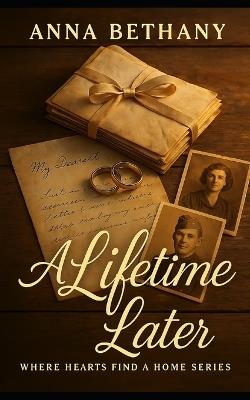 A Lifetime Later: Where Hearts Find A Home Series - Anna Bethany - cover