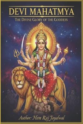 Devi Mahatmya: The Divine Glory of the Goddess - Hem Raj Sharma Jayalwal - cover