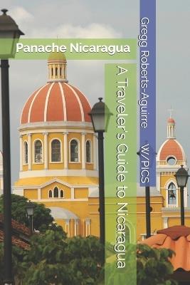 A Traveler's Guide to Nicaragua: Panache Nicaragua - Gregg Roberts-Aguirre - cover