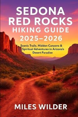 Sedona Red Rocks Hiking Guide 2025-2026: Scenic Trails, Hidden Canyons & Spiritual Adventures in Arizona's Desert Paradise - Miles Wilder - cover