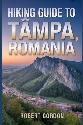 Hiking Guide to Tâmpa, Romania: A Guide to Rewarding Nature Hikes. - Robert Gordon - cover