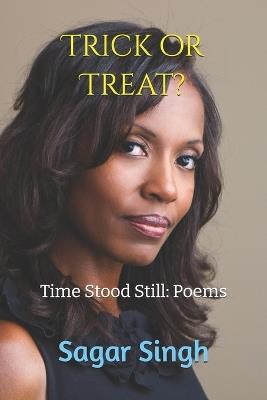 Trick or Treat?: Time Stood Still: Poems - Sagar Singh - cover