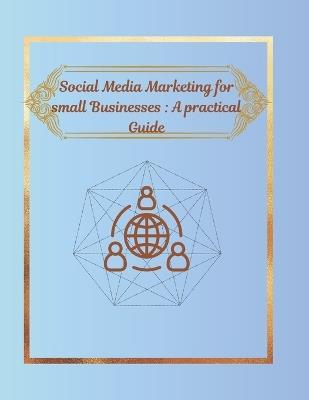 Social Media Marketing for Small Businesses: A practical Guide - Priya Elizabeth Jose - cover