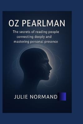 oz pearlman: The secrets of reading people connecting deeply and mastering personal presence - Julie Normand - cover
