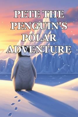 Pete the Penguin's Polar Adventure - Daphne D Black - cover