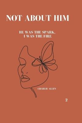 Not about him: He was the spark, I was the fire. - Charlie Allen - cover
