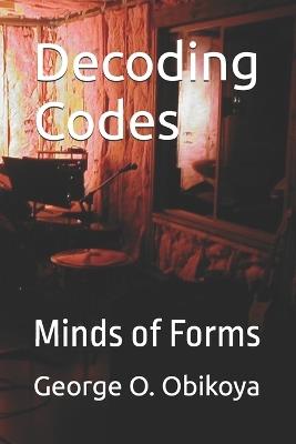 Decoding Codes: Minds of Forms - George O Obikoya - cover