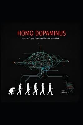 Homo Dopaminus: Anatomy of Instant Pleasure and the Extinction of Merit - Xander Grimm - cover