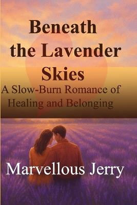 Beneath the Lavender Skies: A Slow-Burn Romance of Healing and Belonging - Marvellous Jerry - cover