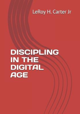 Discipling in the Digital Age - Leroy H Carter - cover