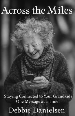 Across the Miles: Staying Connected to Your Grandkids One Message at a Time - Debbie Danielsen - cover