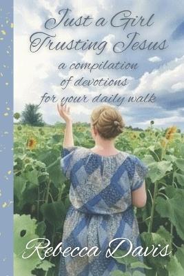 Just a Girl Trusting Jesus: a compilation of devotions for your daily walk - Rebecca Davis - cover