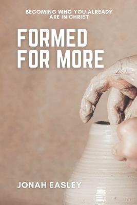 Formed For More: Becoming Who You Already Are in Christ - Jonah Easley - cover