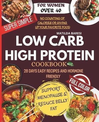 Super-Simple Low Carb & High Protein Meal Plan for Women Over 40: 28 Days of Easy Recipes and Hormone-Friendly Meal Plans to Support Menopause, Reduce Belly Fat, and Regain Confidence - Matilda Baresi - cover