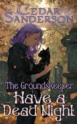 The Groundskeeper: Have A Dead Night: A Cozy Supernatural Mystery - Cedar Sanderson - cover