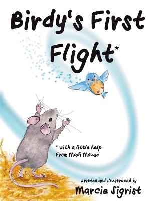 Birdy's First Flight: An inspiring children's picture book featuring a heartwarming friendship between a mouse and baby bird, highlighting perseverance, friendship, and the importance of gratitude - Marcie Sigrist - cover