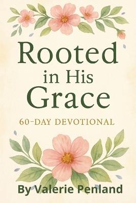 Rooted in His Grace: 60 Day Devotional - Valerie Penland - cover