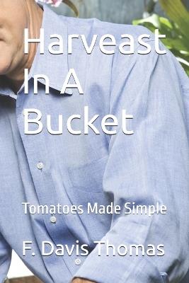 Harveast In A Bucket: Tomatoes Made Simple - F Davis Thomas - cover