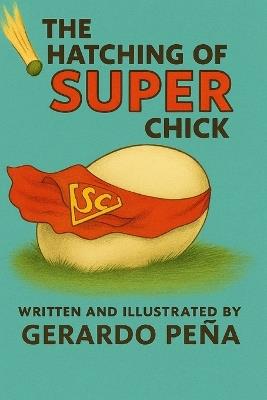 The Hatching of Super Chick - Gerardo Peña - cover