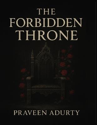 The Forbidden Throne (The Cursed Kingdom Saga - Book 2) - Praveen Adurty - cover