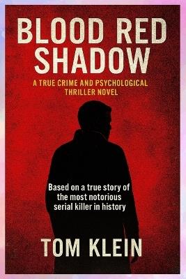 Blood Red Shadow: A True Crime and Psychological Thriller Novel: A Novel Inspired by the Darkest Mind in American History Based on a true story of the most notorious serial killer in history - Klein Press,Tom Klein - cover
