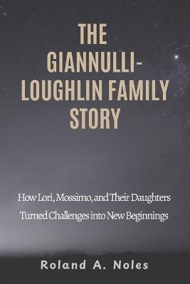 The Giannulli-Loughlin Family Story: How Lori, Mossimo, and Their Daughters Turned Challenges into New Beginnings - Roland A Noles - cover