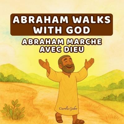 Abraham Walks with God - Abraham Marche Avec Dieu: A Gentle Bilingual Bible Story About Trust, Obedience & God's Love - Carole Gabo - cover