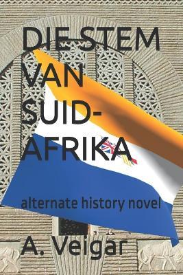 Die Stem Van Suid-Afrika: alternate history novel - A Veigar - cover