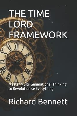 The Time Lord Framework: Master Multi-Generational Thinking to Revolutionise Everything - Richard Bennett - cover