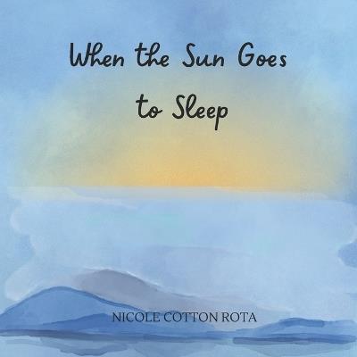 When the Sun Goes to Sleep: A Gentle Rhyming Bedtime Book for Sweet Dreams - Nicole Cotton Rota - cover