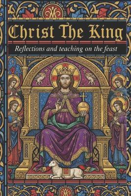 Christ the King: Reflections and Teachings on the Feast - Alejandro Rodriguez - cover