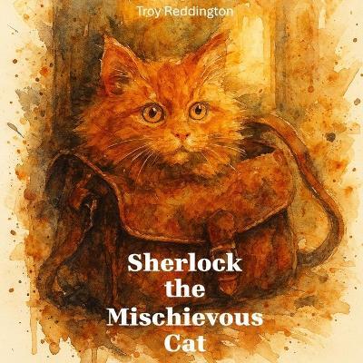 Sherlock the Mischievous Cat: A heartwarming rhyming story about a curious cat, family fun, and gentle mischief - Troy Grant Reddington - cover