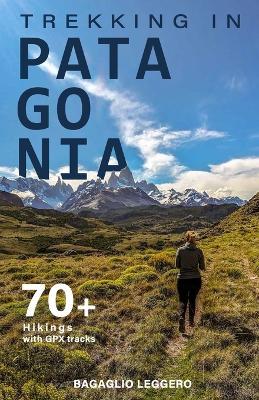 Trekking in Patagonia: 70+ hikings in Chile and Argentina with downloadable GPX tracks - Davide Zambon,Silvia Vettori,Bagaglio Leggero - cover